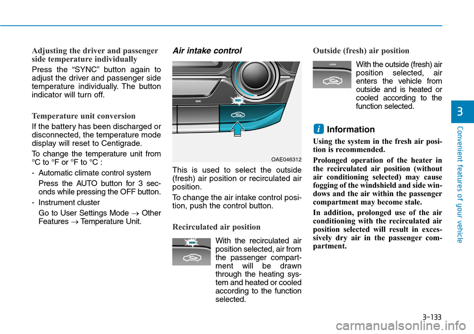 Hyundai Ioniq Hybrid 2018 Owners Manual 3-133
Convenient features of your vehicle
3
Adjusting the driver and passenger
side temperature individually
Press the “SYNC” button again to
adjust the driver and passenger side
temperature indiv Hyundai Ioniq Hybrid 2018 Owners Manual 3-133
Convenient features of your vehicle
3
Adjusting the driver and passenger
side temperature individually
Press the “SYNC” button again to
adjust the driver and passenger side
temperature indiv