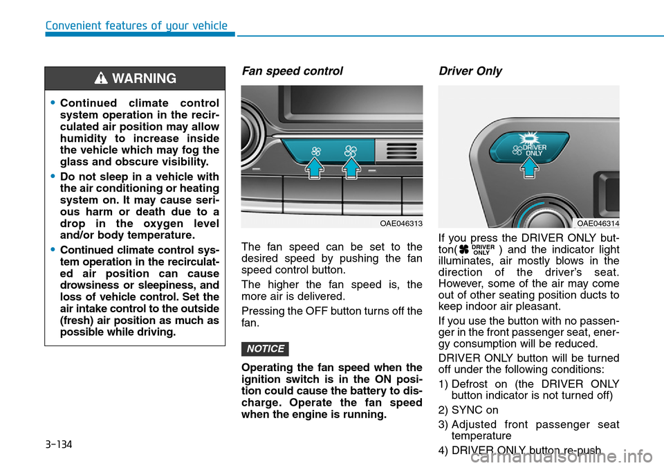 Hyundai Ioniq Hybrid 2018 Owners Manual 3-134
Convenient features of your vehicle
Fan speed control
The fan speed can be set to the
desired speed by pushing the fan
speed control button.
The higher the fan speed is, the
more air is delivere Hyundai Ioniq Hybrid 2018 Owners Manual 3-134
Convenient features of your vehicle
Fan speed control
The fan speed can be set to the
desired speed by pushing the fan
speed control button.
The higher the fan speed is, the
more air is delivere