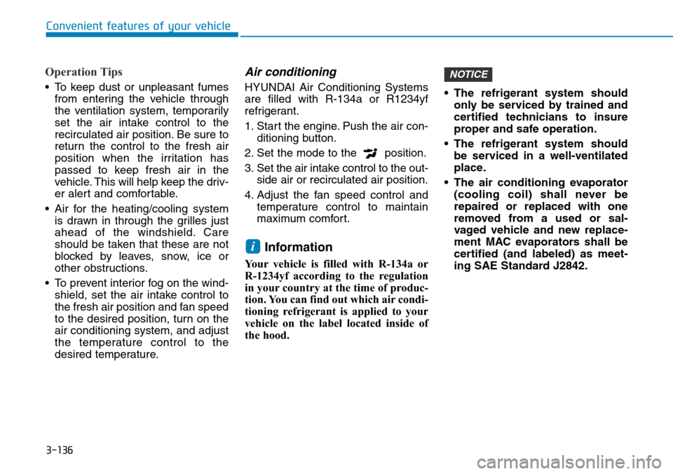Hyundai Ioniq Hybrid 2018  Owners Manual 3-136
Convenient features of your vehicle
Operation Tips
• To keep dust or unpleasant fumes
from entering the vehicle through
the ventilation system, temporarily
set the air intake control to the
re