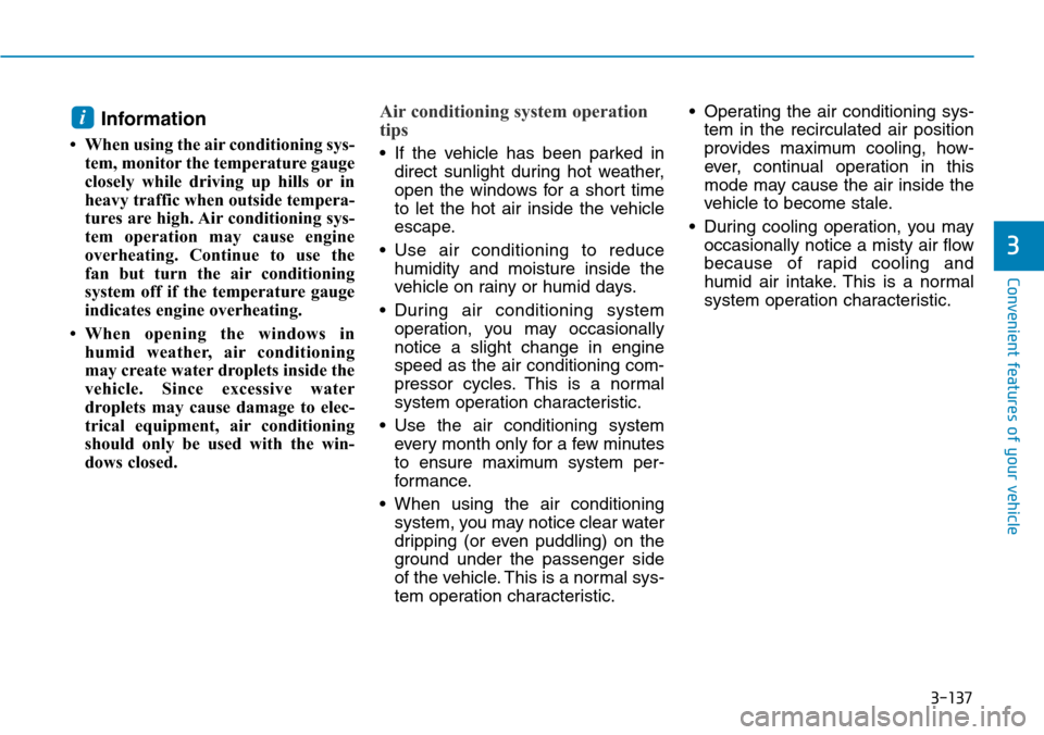 Hyundai Ioniq Hybrid 2018  Owners Manual 3-137
Convenient features of your vehicle
3
Information 
• When using the air conditioning sys-
tem, monitor the temperature gauge
closely while driving up hills or in
heavy traffic when outside tem