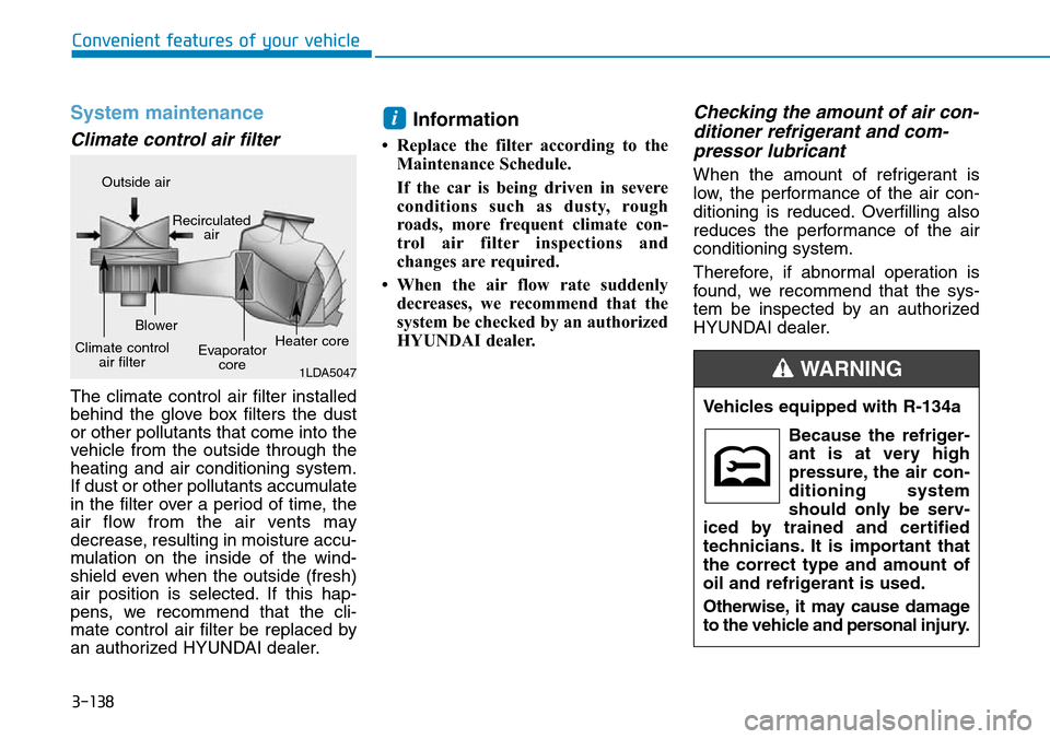 Hyundai Ioniq Hybrid 2018  Owners Manual 3-138
Convenient features of your vehicle
System maintenance
Climate control air filter 
The climate control air filter installed
behind the glove box filters the dust
or other pollutants that come in