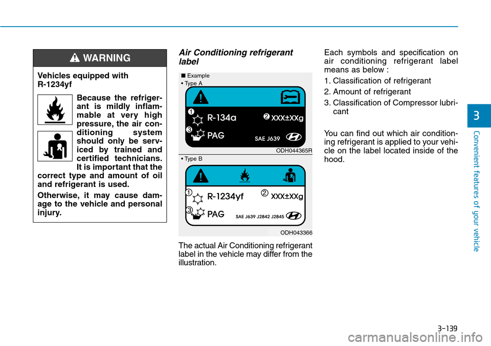 Hyundai Ioniq Hybrid 2018 Owners Manual 3-139
Convenient features of your vehicle
3
Air Conditioning refrigerant
label
The actual Air Conditioning refrigerant
label in the vehicle may differ from the
illustration.Each symbols and specificat Hyundai Ioniq Hybrid 2018 Owners Manual 3-139
Convenient features of your vehicle
3
Air Conditioning refrigerant
label
The actual Air Conditioning refrigerant
label in the vehicle may differ from the
illustration.Each symbols and specificat