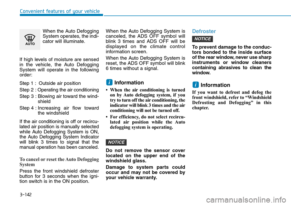 Hyundai Ioniq Hybrid 2018 Service Manual 3-142
Convenient features of your vehicle
When the Auto Defogging
System operates, the indi-
cator will illuminate.
If high levels of moisture are sensed
in the vehicle, the Auto Defogging
System will