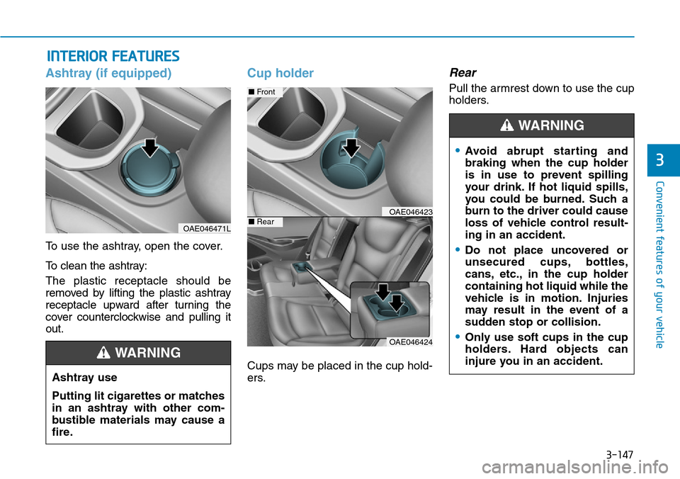 Hyundai Ioniq Hybrid 2018 Owners Manual 3-147
Convenient features of your vehicle
3
INTERIOR FEATURES
Ashtray (if equipped)
To use the ashtray, open the cover.
To clean the ashtray:
The plastic receptacle should be
removed by lifting the p Hyundai Ioniq Hybrid 2018 Owners Manual 3-147
Convenient features of your vehicle
3
INTERIOR FEATURES
Ashtray (if equipped)
To use the ashtray, open the cover.
To clean the ashtray:
The plastic receptacle should be
removed by lifting the p