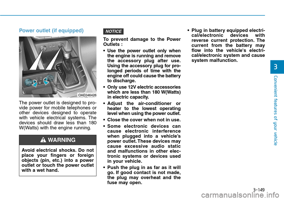 Hyundai Ioniq Hybrid 2018 Owners Manual 3-149
Convenient features of your vehicle
3
Power outlet (if equipped)
The power outlet is designed to pro-
vide power for mobile telephones or
other devices designed to operate
with vehicle electrica Hyundai Ioniq Hybrid 2018 Owners Manual 3-149
Convenient features of your vehicle
3
Power outlet (if equipped)
The power outlet is designed to pro-
vide power for mobile telephones or
other devices designed to operate
with vehicle electrica
