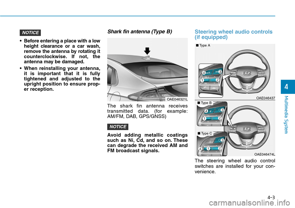 Hyundai Ioniq Hybrid 2018 Owners Manual 4-3
Multimedia System
4
• Before entering a place with a low
height clearance or a car wash,
remove the antenna by rotating it
counterclockwise. If not, the
antenna may be damaged.
• When reinstal Hyundai Ioniq Hybrid 2018 Owners Manual 4-3
Multimedia System
4
• Before entering a place with a low
height clearance or a car wash,
remove the antenna by rotating it
counterclockwise. If not, the
antenna may be damaged.
• When reinstal