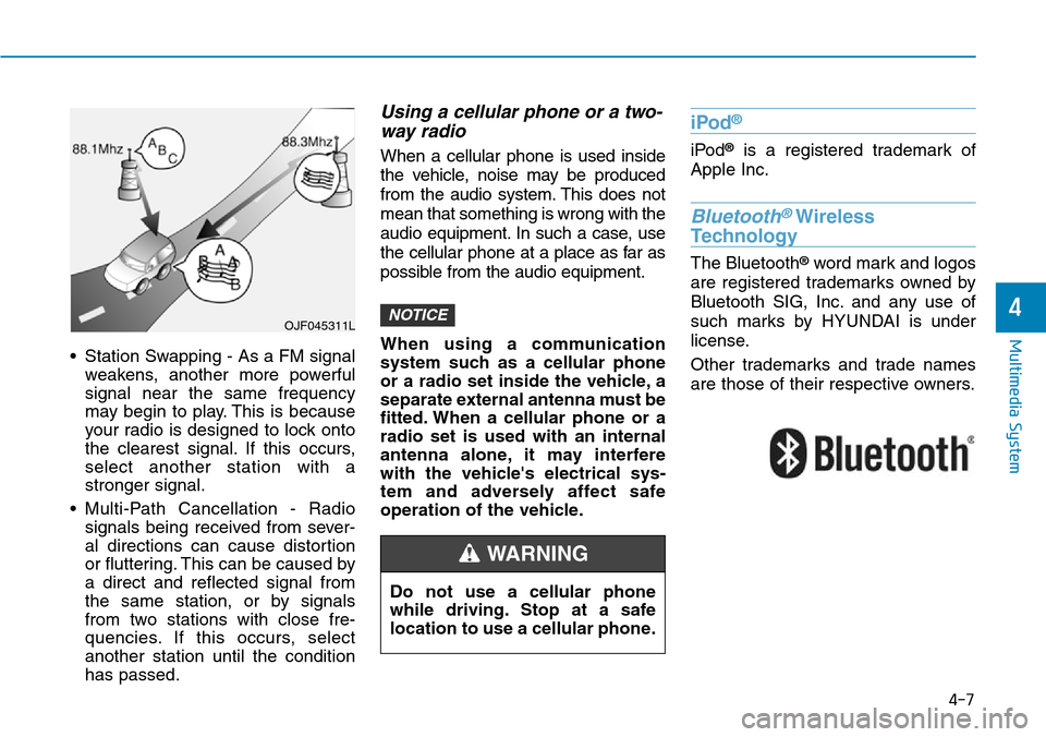 Hyundai Ioniq Hybrid 2018  Owners Manual 4-7
Multimedia System
4
• Station Swapping - As a FM signal
weakens, another more powerful
signal near the same frequency
may begin to play. This is because
your radio is designed to lock onto
the c