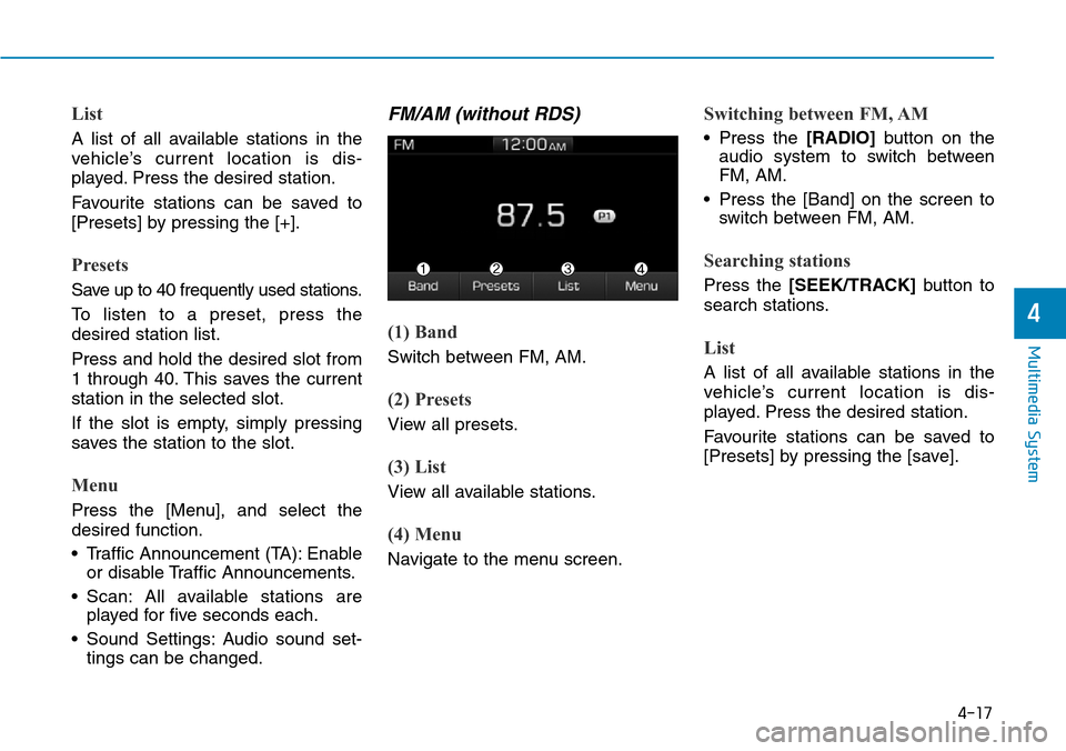 Hyundai Ioniq Hybrid 2018  Owners Manual 4-17
Multimedia System
4
List
A list of all available stations in the
vehicle’s current location is dis-
played. Press the desired station.
Favourite stations can be saved to
[Presets] by pressing t