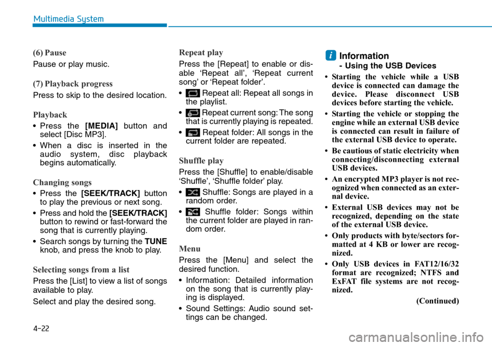 Hyundai Ioniq Hybrid 2018  Owners Manual 4-22
Multimedia System
(6) Pause
Pause or play music.
(7) Playback progress
Press to skip to the desired location.
Playback
• Press the [MEDIA]button and
select [Disc MP3].
• When a disc is insert