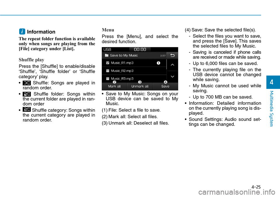 Hyundai Ioniq Hybrid 2018  Owners Manual 4-25
Multimedia System
4
Information
The repeat folder function is available
only when songs are playing from the
[File] category under [List].
Shuffle play
Press the [Shuffle] to enable/disable
‘Sh