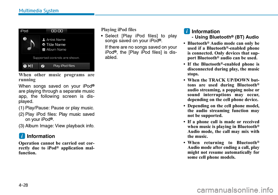 Hyundai Ioniq Hybrid 2018  Owners Manual 4-28
Multimedia System
When other music programs are
running
When songs saved on your iPod®
are playing through a separate music
app, the following screen is dis-
played.
(1) Play/Pause: Pause or pla
