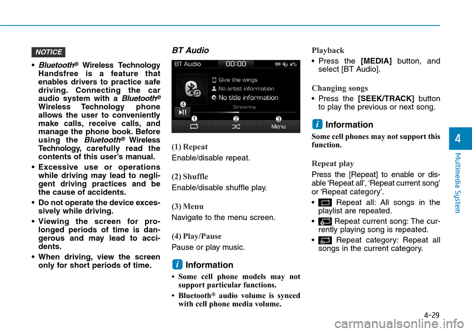 Hyundai Ioniq Hybrid 2018  Owners Manual 4-29
Multimedia System
4
•Bluetooth®Wireless Technology
Handsfree is a feature that
enables drivers to practice safe
driving. Connecting the car
audio system with a 
Bluetooth®
Wireless Technology