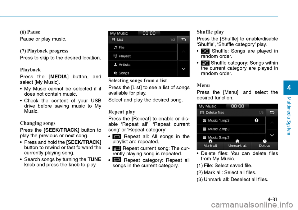 Hyundai Ioniq Hybrid 2018  Owners Manual 4-31
Multimedia System
4
(6) Pause
Pause or play music.
(7) Playback progress
Press to skip to the desired location.
Playback
Press the [MEDIA]button, and
select [My Music].
• My Music cannot be sel