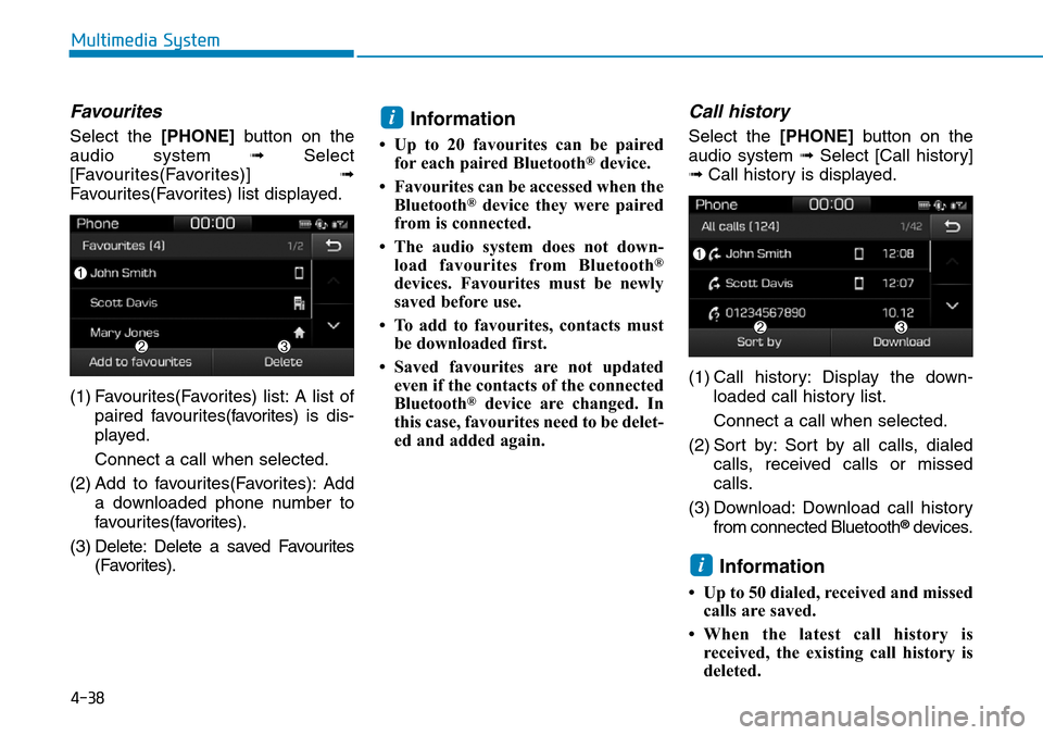 Hyundai Ioniq Hybrid 2018  Owners Manual 4-38
Multimedia System
Favourites
Select the [PHONE]button on the
audio system ➟Select
[Favourites(Favorites)] ➟
Favourites(Favorites) list displayed.
(1) Favourites(Favorites) list: A list of
pai