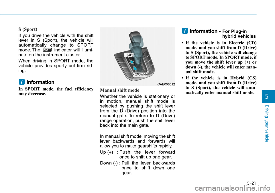 Hyundai Ioniq Hybrid 2018 Owners Manual 5-21
Driving your vehicle
5
S (Sport)
If you drive the vehicle with the shift
lever in S (Sport), the vehicle will
automatically change to SPORT
mode. The indicator will illumi-
nate on the instrumen Hyundai Ioniq Hybrid 2018 Owners Manual 5-21
Driving your vehicle
5
S (Sport)
If you drive the vehicle with the shift
lever in S (Sport), the vehicle will
automatically change to SPORT
mode. The indicator will illumi-
nate on the instrumen