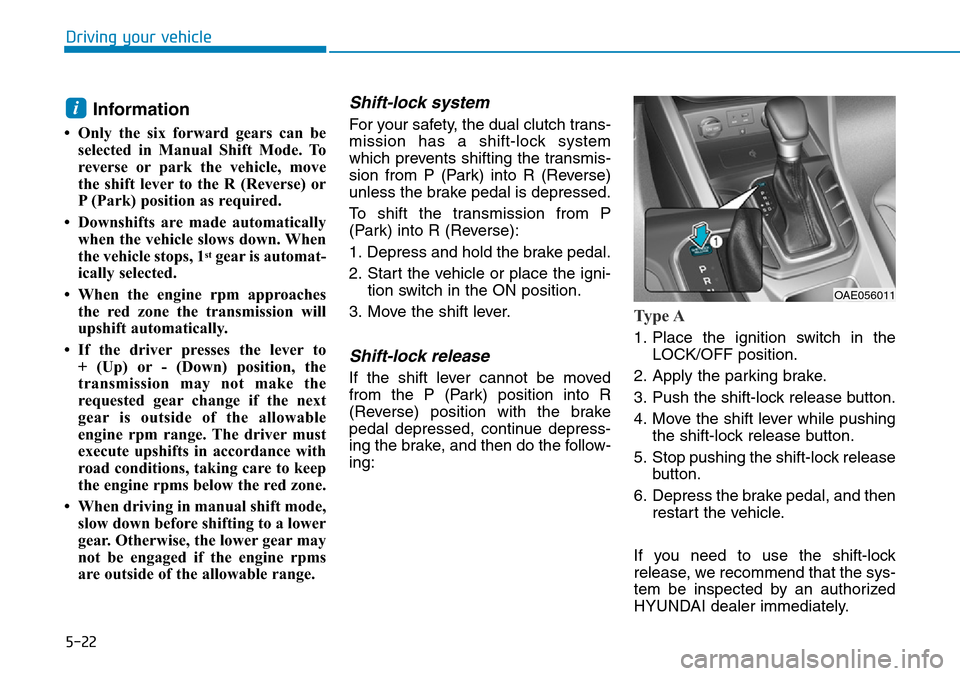 Hyundai Ioniq Hybrid 2018 Owners Manual 5-22
Driving your vehicle
Information
• Only the six forward gears can be
selected in Manual Shift Mode. To
reverse or park the vehicle, move
the shift lever to the R (Reverse) or
P (Park) position Hyundai Ioniq Hybrid 2018 Owners Manual 5-22
Driving your vehicle
Information
• Only the six forward gears can be
selected in Manual Shift Mode. To
reverse or park the vehicle, move
the shift lever to the R (Reverse) or
P (Park) position