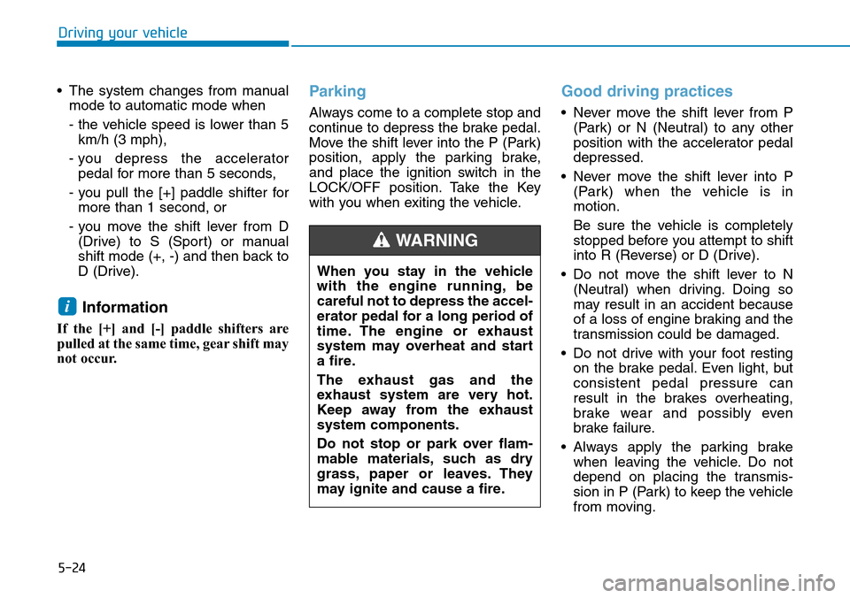 Hyundai Ioniq Hybrid 2018  Owners Manual 5-24
Driving your vehicle
• The system changes from manual
mode to automatic mode when
- the vehicle speed is lower than 5
km/h (3 mph), 
- you depress the accelerator
pedal for more than 5 seconds,