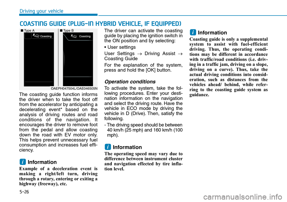 Hyundai Ioniq Hybrid 2018 Owners Manual 5-26
The coasting guide function informs
the driver when to take the foot off
from the accelerator by anticipating a
decelerating event* based on the
analysis of driving routes and road
conditions of Hyundai Ioniq Hybrid 2018 Owners Manual 5-26
The coasting guide function informs
the driver when to take the foot off
from the accelerator by anticipating a
decelerating event* based on the
analysis of driving routes and road
conditions of