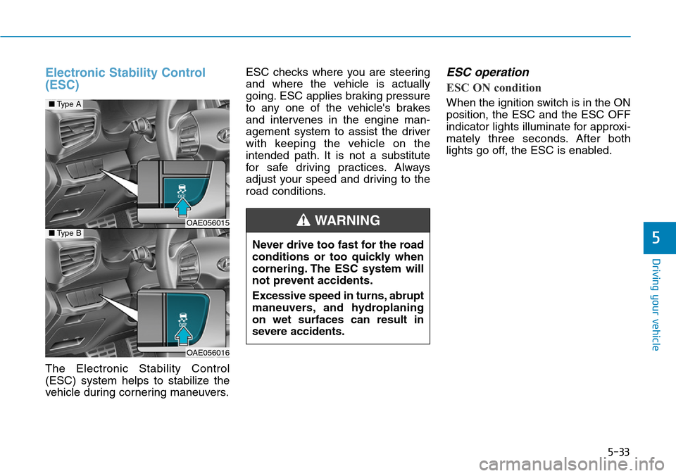 Hyundai Ioniq Hybrid 2018 Owners Manual 5-33
Driving your vehicle
5
Electronic Stability Control
(ESC)
The Electronic Stability Control
(ESC) system helps to stabilize the
vehicle during cornering maneuvers.ESC checks where you are steering Hyundai Ioniq Hybrid 2018 Owners Manual 5-33
Driving your vehicle
5
Electronic Stability Control
(ESC)
The Electronic Stability Control
(ESC) system helps to stabilize the
vehicle during cornering maneuvers.ESC checks where you are steering