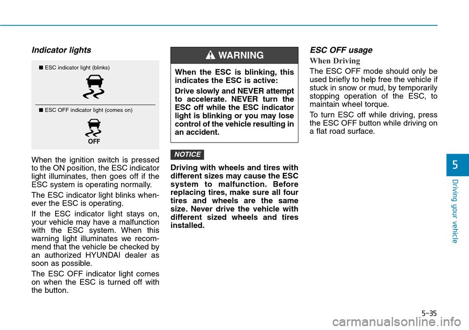 Hyundai Ioniq Hybrid 2018  Owners Manual 5-35
Driving your vehicle
5
Indicator lights 
When the ignition switch is pressed
to the ON position, the ESC indicator
light illuminates, then goes off if the
ESC system is operating normally.
The ES