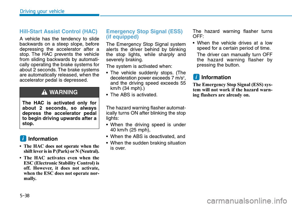 Hyundai Ioniq Hybrid 2018 Owners Manual 5-38
Driving your vehicle
Hill-Start Assist Control (HAC)
A vehicle has the tendency to slide
backwards on a steep slope, before
depressing the accelerator after a
stop. The HAC prevents the vehicle
f Hyundai Ioniq Hybrid 2018 Owners Manual 5-38
Driving your vehicle
Hill-Start Assist Control (HAC)
A vehicle has the tendency to slide
backwards on a steep slope, before
depressing the accelerator after a
stop. The HAC prevents the vehicle
f