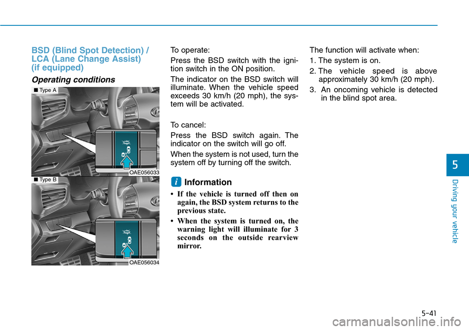 Hyundai Ioniq Hybrid 2018 Owners Manual 5-41
Driving your vehicle
5
BSD (Blind Spot Detection) /
LCA (Lane Change Assist)
(if equipped)
Operating conditions
To operate:
Press the BSD switch with the igni-
tion switch in the ON position.
Th Hyundai Ioniq Hybrid 2018 Owners Manual 5-41
Driving your vehicle
5
BSD (Blind Spot Detection) /
LCA (Lane Change Assist)
(if equipped)
Operating conditions
To operate:
Press the BSD switch with the igni-
tion switch in the ON position.
Th