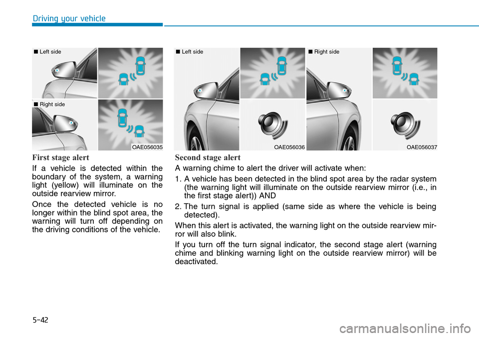 Hyundai Ioniq Hybrid 2018 Owners Manual 5-42
Driving your vehicle
First stage alert
If a vehicle is detected within the
boundary of the system, a warning
light (yellow) will illuminate on the
outside rearview mirror.
Once the detected vehic Hyundai Ioniq Hybrid 2018 Owners Manual 5-42
Driving your vehicle
First stage alert
If a vehicle is detected within the
boundary of the system, a warning
light (yellow) will illuminate on the
outside rearview mirror.
Once the detected vehic