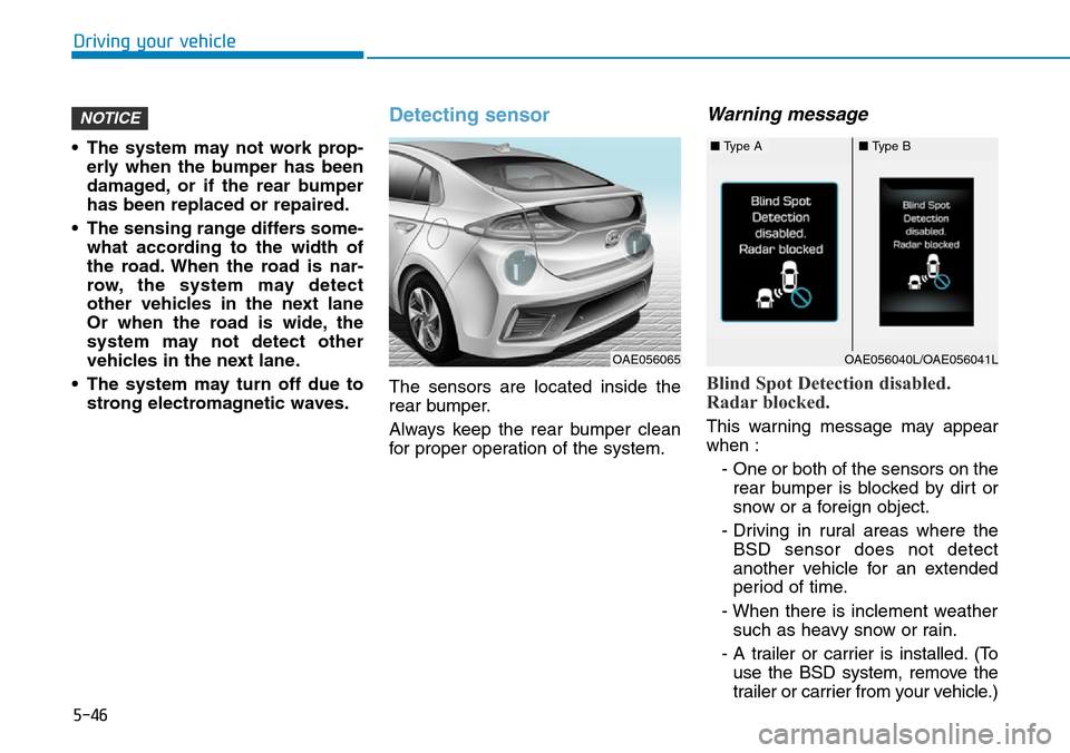 Hyundai Ioniq Hybrid 2018 Owners Manual 5-46
Driving your vehicle
• The system may not work prop-
erly when the bumper has been
damaged, or if the rear bumper
has been replaced or repaired.
• The sensing range differs some-
what accordi Hyundai Ioniq Hybrid 2018 Owners Manual 5-46
Driving your vehicle
• The system may not work prop-
erly when the bumper has been
damaged, or if the rear bumper
has been replaced or repaired.
• The sensing range differs some-
what accordi