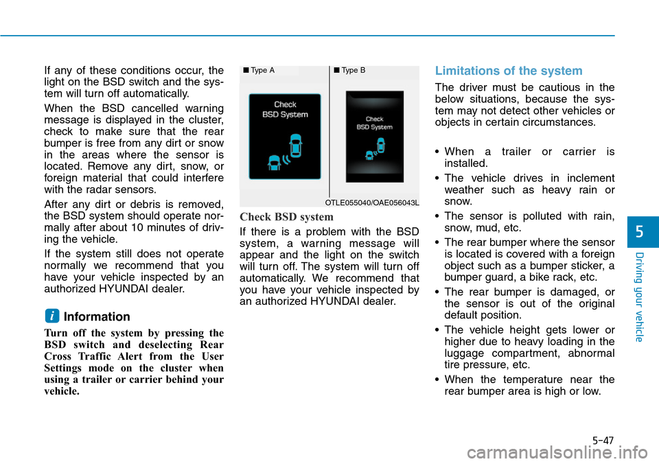Hyundai Ioniq Hybrid 2018 Owners Manual 5-47
Driving your vehicle
5
If any of these conditions occur, the
light on the BSD switch and the sys-
tem will turn off automatically.
When the BSD cancelled warning
message is displayed in the clust Hyundai Ioniq Hybrid 2018 Owners Manual 5-47
Driving your vehicle
5
If any of these conditions occur, the
light on the BSD switch and the sys-
tem will turn off automatically.
When the BSD cancelled warning
message is displayed in the clust