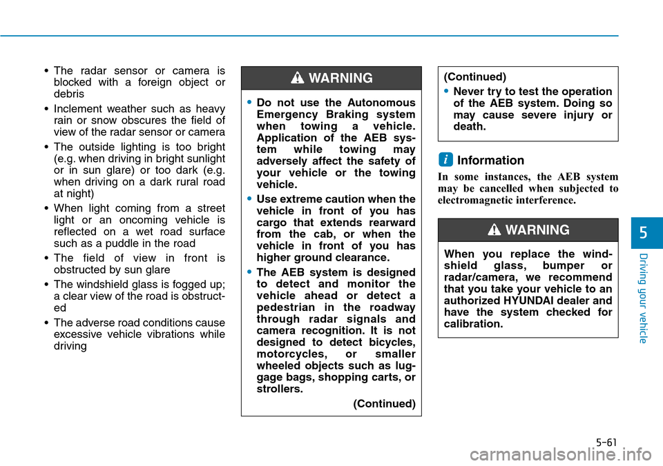 Hyundai Ioniq Hybrid 2018  Owners Manual 5-61
Driving your vehicle
5
• The radar sensor or camera is
blocked with a foreign object or
debris
• Inclement weather such as heavy
rain or snow obscures the field of
view of the radar sensor or