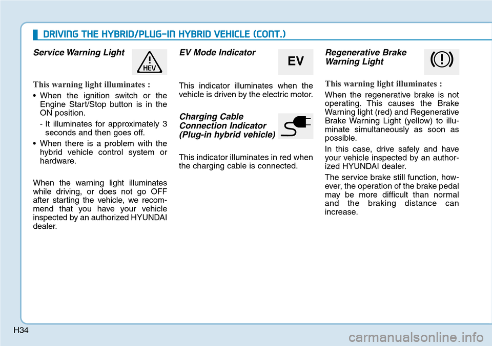 Hyundai Ioniq Hybrid 2018 Service Manual H34
Service Warning Light
This warning light illuminates :
• When the ignition switch or the
Engine Start/Stop button is in the
ON position.
- It illuminates for approximately 3
seconds and then go Hyundai Ioniq Hybrid 2018 Service Manual H34
Service Warning Light
This warning light illuminates :
• When the ignition switch or the
Engine Start/Stop button is in the
ON position.
- It illuminates for approximately 3
seconds and then go