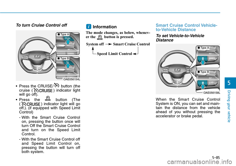Hyundai Ioniq Hybrid 2018  Owners Manual 5-85
Driving your vehicle
5
To turn Cruise Control off
• Press the CRUISE/ button (the
cruise ( ) indicator light
will go off).
• Press the  button (The
( ) indicator light will go
off.). (if equi