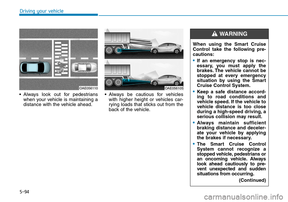 Hyundai Ioniq Hybrid 2018 Owners Manual 5-94
Driving your vehicle
• Always look out for pedestrians
when your vehicle is maintaining a
distance with the vehicle ahead.• Always be cautious for vehicles
with higher height or vehicles car- Hyundai Ioniq Hybrid 2018 Owners Manual 5-94
Driving your vehicle
• Always look out for pedestrians
when your vehicle is maintaining a
distance with the vehicle ahead.• Always be cautious for vehicles
with higher height or vehicles car-