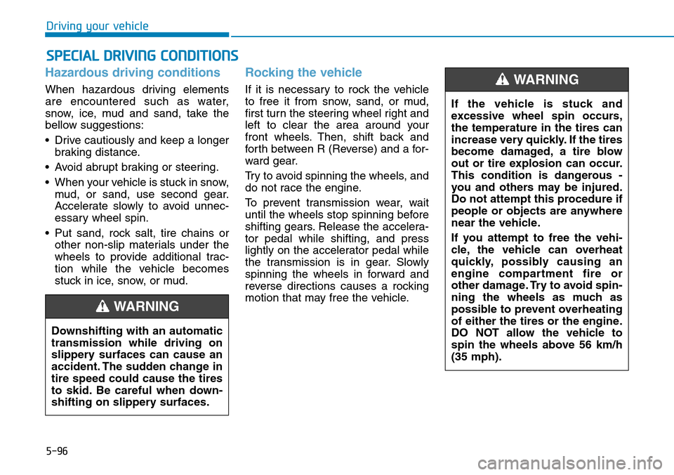 Hyundai Ioniq Hybrid 2018 Owners Manual 5-96
Driving your vehicle
Hazardous driving conditions
When hazardous driving elements
are encountered such as water,
snow, ice, mud and sand, take the
bellow suggestions:
• Drive cautiously and kee Hyundai Ioniq Hybrid 2018 Owners Manual 5-96
Driving your vehicle
Hazardous driving conditions
When hazardous driving elements
are encountered such as water,
snow, ice, mud and sand, take the
bellow suggestions:
• Drive cautiously and kee