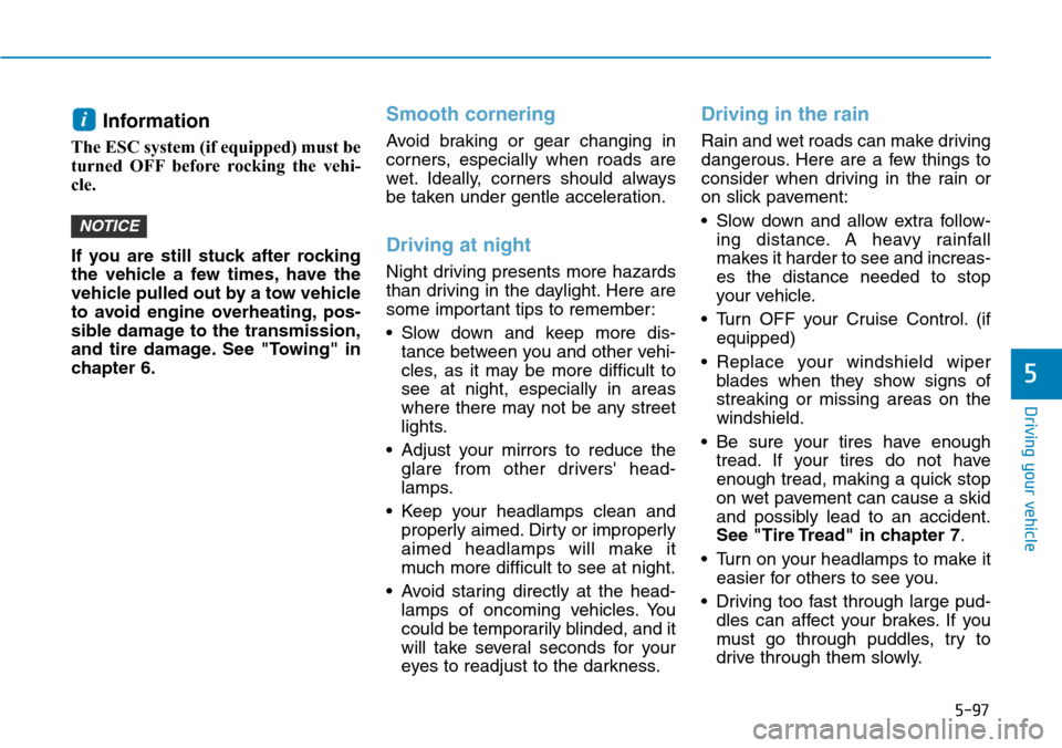 Hyundai Ioniq Hybrid 2018  Owners Manual 5-97
Driving your vehicle
5
Information 
The ESC system (if equipped) must be
turned OFF before rocking the vehi-
cle. 
If you are still stuck after rocking
the vehicle a few times, have the
vehicle p