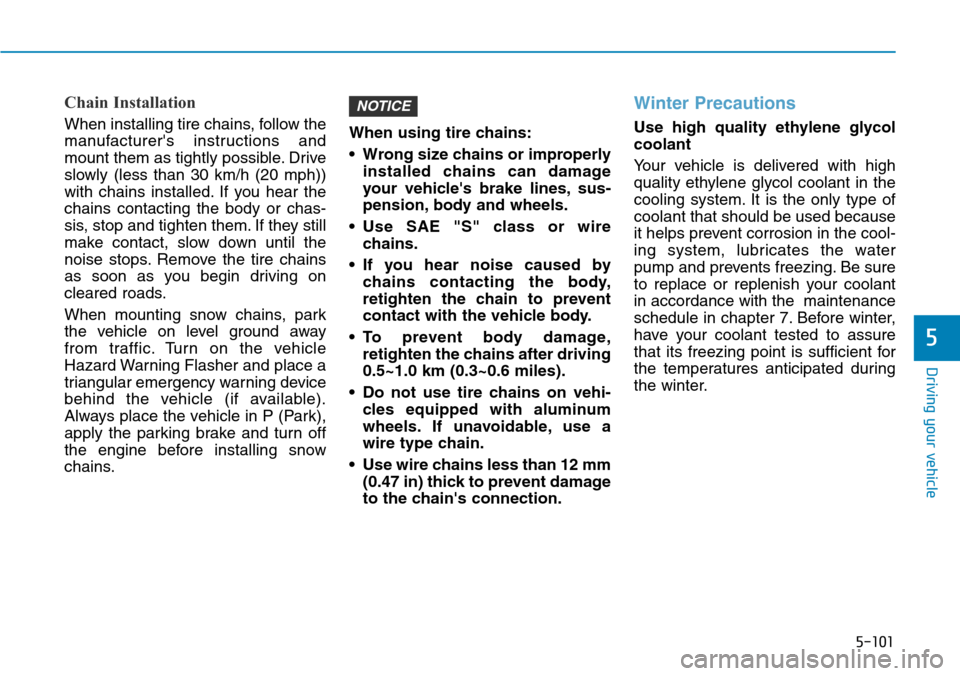 Hyundai Ioniq Hybrid 2018  Owners Manual 5-101
Driving your vehicle
5
Chain Installation
When installing tire chains, follow the
manufacturers instructions and
mount them as tightly possible. Drive
slowly (less than 30 km/h (20 mph))
with c
