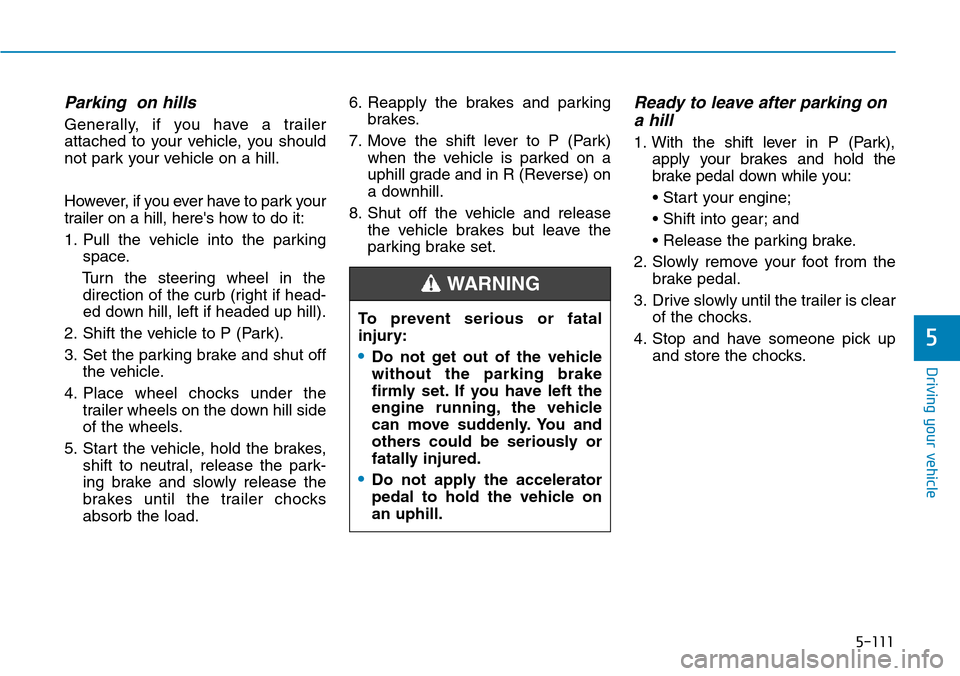 Hyundai Ioniq Hybrid 2018 Owners Manual 5-111
Driving your vehicle
Parking on hills
Generally, if you have a trailer
attached to your vehicle, you should
not park your vehicle on a hill.
However, if you ever have to park your
trailer on a Hyundai Ioniq Hybrid 2018 Owners Manual 5-111
Driving your vehicle
Parking on hills
Generally, if you have a trailer
attached to your vehicle, you should
not park your vehicle on a hill.
However, if you ever have to park your
trailer on a