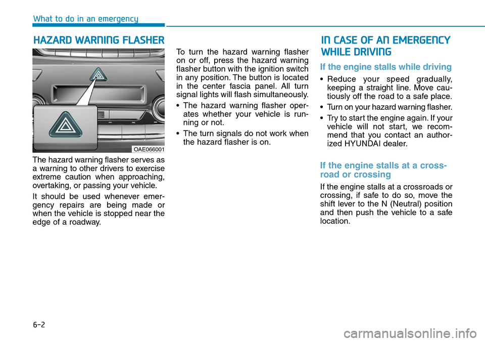 Hyundai Ioniq Hybrid 2018 Owners Manual 6-2
The hazard warning flasher serves as
a warning to other drivers to exercise
extreme caution when approaching,
overtaking, or passing your vehicle.
It should be used whenever emer-
gency repairs ar Hyundai Ioniq Hybrid 2018 Owners Manual 6-2
The hazard warning flasher serves as
a warning to other drivers to exercise
extreme caution when approaching,
overtaking, or passing your vehicle.
It should be used whenever emer-
gency repairs ar
