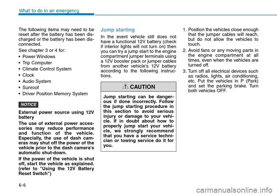 Hyundai Ioniq Hybrid 2018  Owners Manual 6-6
The following items may need to be
reset after the battery has been dis-
charged or the battery has been dis-
connected.
See chapter 3 or 4 for:
• Power Windows
• Trip Computer
• Climate Con
