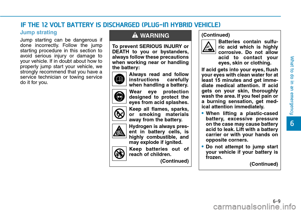 Hyundai Ioniq Hybrid 2018  Owners Manual 6-9
What to do in an emergency
Jump strating
Jump starting can be dangerous if
done incorrectly. Follow the jump
starting procedure in this section to
avoid serious injury or damage to
your vehicle. I