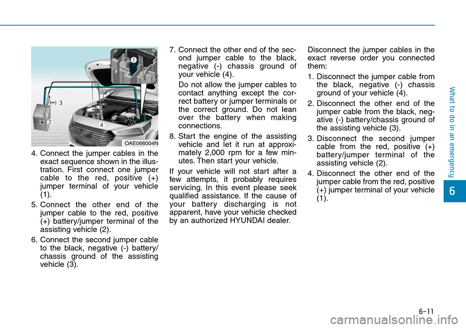 Hyundai Ioniq Hybrid 2018 Owners Manual 6-11
What to do in an emergency
4. Connect the jumper cables in the
exact sequence shown in the illus-
tration. First connect one jumper
cable to the red, positive (+)
jumper terminal of your vehicle
Hyundai Ioniq Hybrid 2018 Owners Manual 6-11
What to do in an emergency
4. Connect the jumper cables in the
exact sequence shown in the illus-
tration. First connect one jumper
cable to the red, positive (+)
jumper terminal of your vehicle