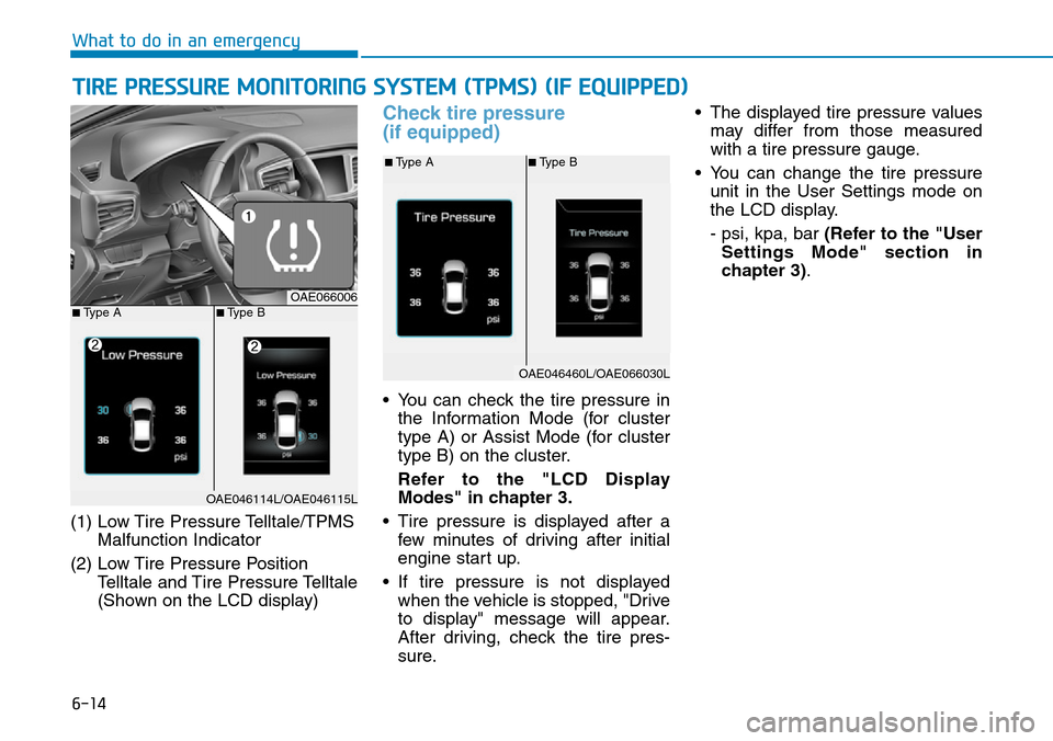 Hyundai Ioniq Hybrid 2018  Owners Manual 6-14
(1) Low Tire Pressure Telltale/TPMS
Malfunction Indicator
(2) Low Tire Pressure Position
Telltale and Tire Pressure Telltale 
(Shown on the LCD display)
Check tire pressure 
(if equipped)
• You