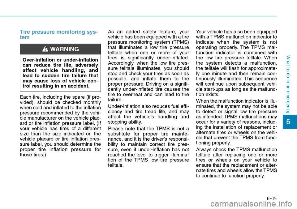 Hyundai Ioniq Hybrid 2018 Owners Manual 6-15
What to do in an emergency
Tire pressure monitoring sys-
tem
Each tire, including the spare (if pro-
vided), should be checked monthly
when cold and inflated to the inflation
pressure recommended Hyundai Ioniq Hybrid 2018 Owners Manual 6-15
What to do in an emergency
Tire pressure monitoring sys-
tem
Each tire, including the spare (if pro-
vided), should be checked monthly
when cold and inflated to the inflation
pressure recommended