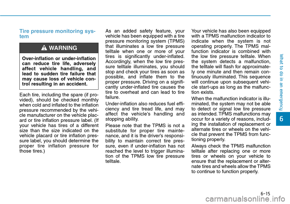 Hyundai Ioniq Hybrid 2018  Owners Manual 6-15
What to do in an emergency
Tire pressure monitoring sys-
tem
Each tire, including the spare (if pro-
vided), should be checked monthly
when cold and inflated to the inflation
pressure recommended