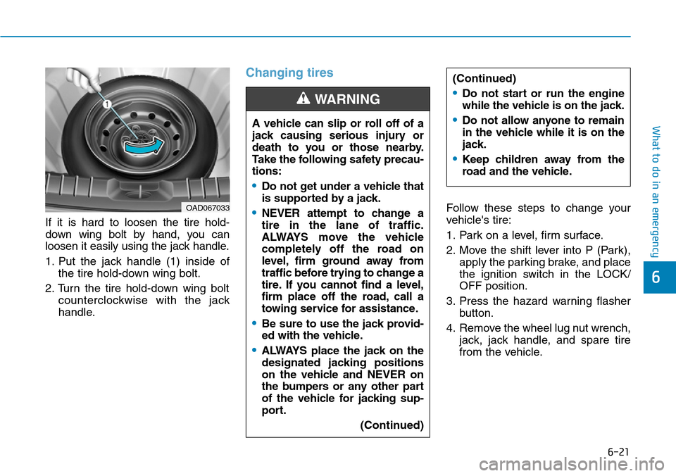 Hyundai Ioniq Hybrid 2018  Owners Manual 6-21
What to do in an emergency
6
If it is hard to loosen the tire hold-
down wing bolt by hand, you can
loosen it easily using the jack handle.
1. Put the jack handle (1) inside of
the tire hold-down