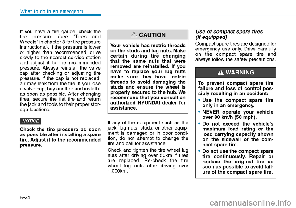 Hyundai Ioniq Hybrid 2018  Owners Manual 6-24
What to do in an emergency
To prevent compact spare tire
failure and loss of control pos-
sibly resulting in an accident:
•Use the compact spare tire
only in an emergency.
•NEVER operate your