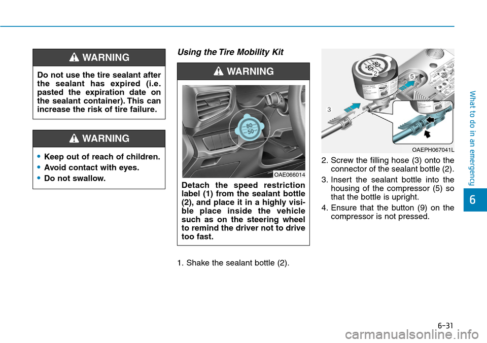 Hyundai Ioniq Hybrid 2018 Owners Manual 6-31
What to do in an emergency
6
Using the Tire Mobility Kit
1. Shake the sealant bottle (2).2. Screw the filling hose (3) onto the
connector of the sealant bottle (2).
3. Insert the sealant bottle i Hyundai Ioniq Hybrid 2018 Owners Manual 6-31
What to do in an emergency
6
Using the Tire Mobility Kit
1. Shake the sealant bottle (2).2. Screw the filling hose (3) onto the
connector of the sealant bottle (2).
3. Insert the sealant bottle i