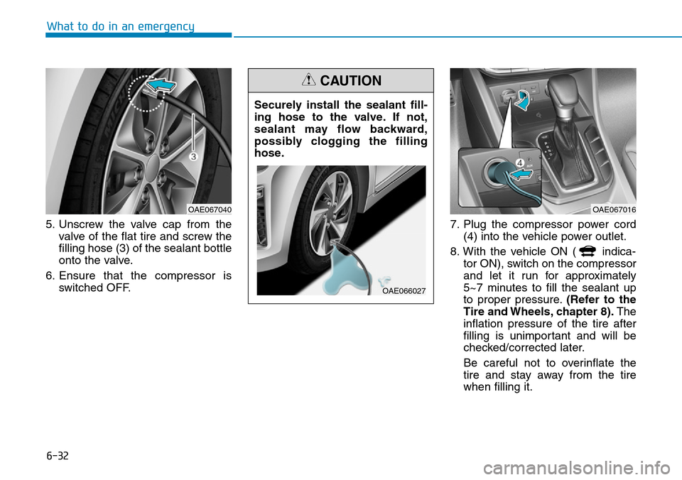 Hyundai Ioniq Hybrid 2018  Owners Manual 6-32
What to do in an emergency
5. Unscrew the valve cap from the
valve of the flat tire and screw the
filling hose (3) of the sealant bottle
onto the valve.
6. Ensure that the compressor is
switched 