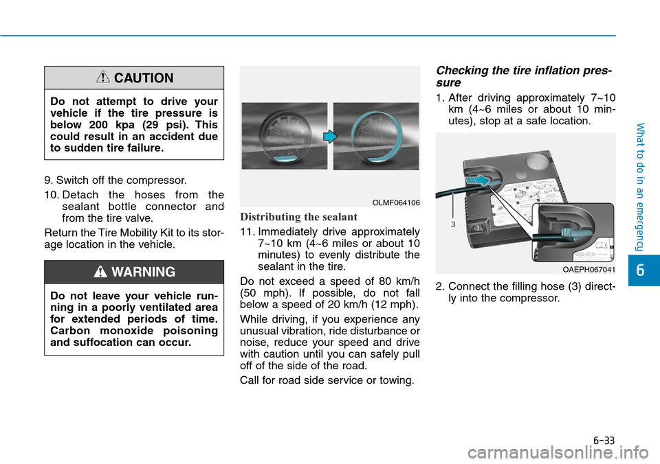 Hyundai Ioniq Hybrid 2018  Owners Manual 6-33
What to do in an emergency
6
9. Switch off the compressor.
10. Detach the hoses from the
sealant bottle connector and
from the tire valve.
Return the Tire Mobility Kit to its stor-
age location i