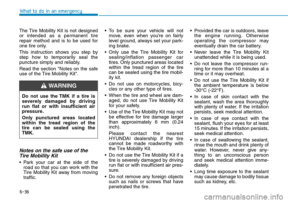 Hyundai Ioniq Hybrid 2018 Owners Manual 6-36
The Tire Mobility Kit is not designed
or intended as a permanent tire
repair method and is to be used for
one tire only.
This instruction shows you step by
step how to temporarily seal the
punctu Hyundai Ioniq Hybrid 2018 Owners Manual 6-36
The Tire Mobility Kit is not designed
or intended as a permanent tire
repair method and is to be used for
one tire only.
This instruction shows you step by
step how to temporarily seal the
punctu